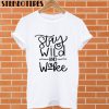 Stay Wild and Woke T shirt