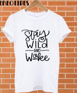 Stay Wild and Woke T shirt