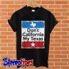 Don’t California my Texas T shirt
