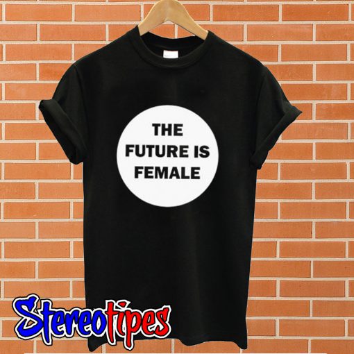 The Future Is Female T shirt