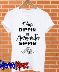 Chip dippin’ and Margarita sippin’ T shirt