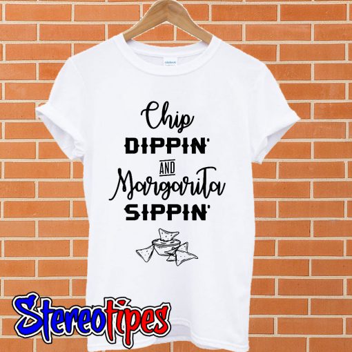 Chip dippin’ and Margarita sippin’ T shirt