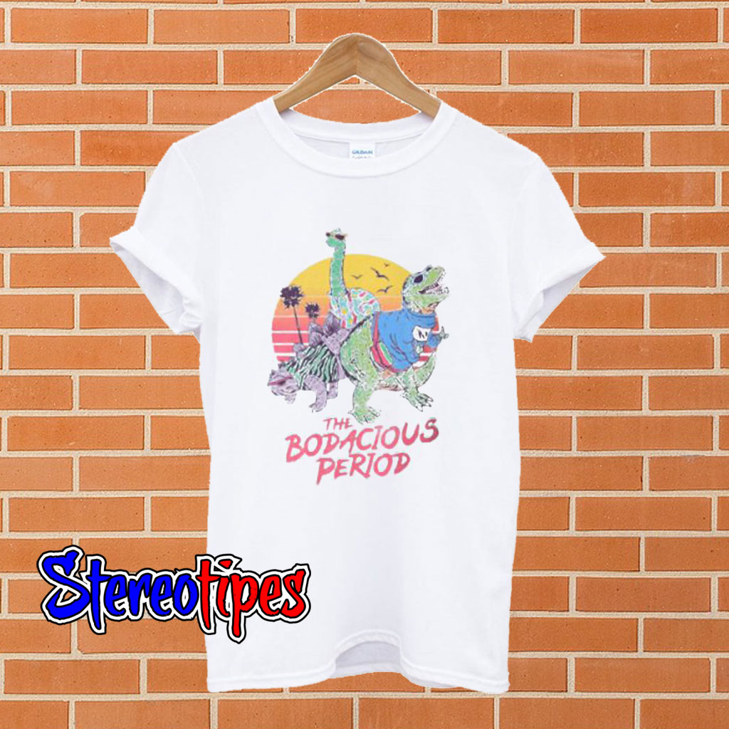 the bodacious period shirt