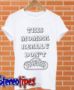 This momma really don’t play doh T shirt