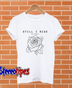 Still I Rise T shirt