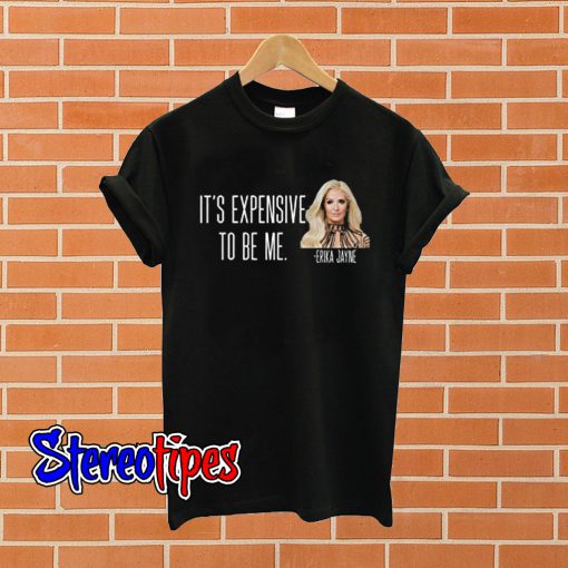 It’s Expensive To Be Me – Erika Jayne T shirt