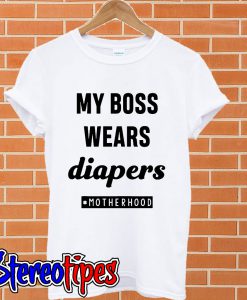 My boss wears diapers motherhood T shirt