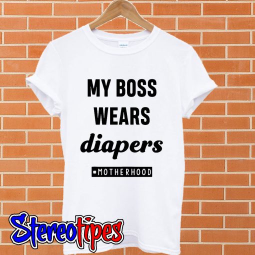 My boss wears diapers motherhood T shirt