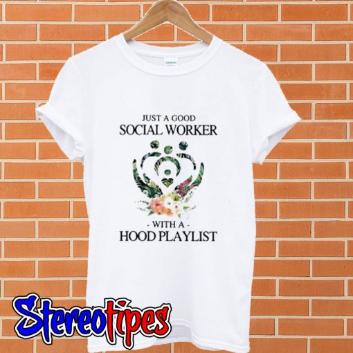 Just a good social worker with a hood playlist T shirt