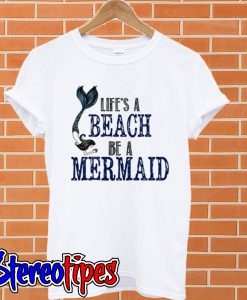 Life’s a Beach Be a Mermaid T shirt