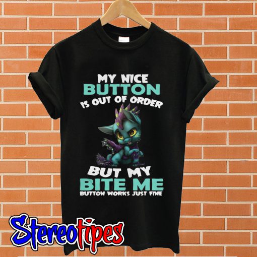 My nice button is out of order but my bite me button works just fine T shirt