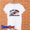 I’m not drunk I’m American T shirt
