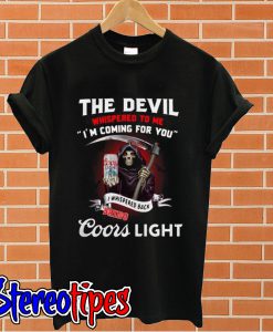 The Devil whispered to me I’m coming for you I whispered back bring Coors Light T shirt