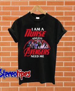 I am a nurse unless the Avengers need me T shirt