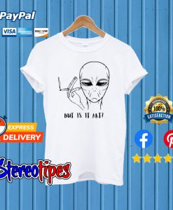 Alien Funny Shirt But Is It Art Critic T shirt