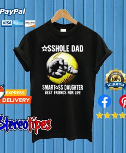 Asshole Dad Smartass Daughter Best Friends For Life T shirt