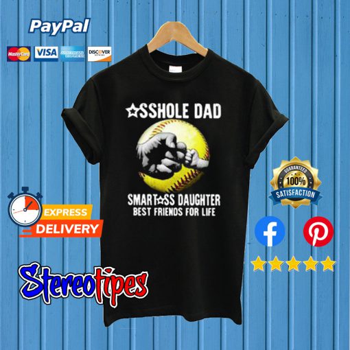 Asshole Dad Smartass Daughter Best Friends For Life T shirt