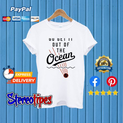 Baseball Go Get It Out Of The Ocean T shirt