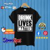Drunk Lives Matter Black T shirt