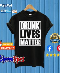 Drunk Lives Matter Black T shirt