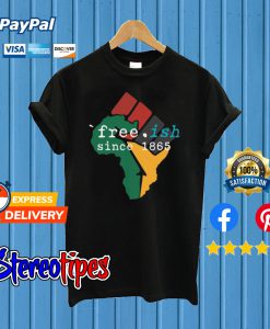 Free-ish Since 1865 June 19th Juneteenth Independence Day T shirt