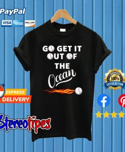 Go Get It Out Of The Ocean Black T shirt