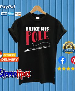 I Like His Pole T shirt