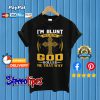 I’m Blunt Because God Rolled Me That Way T shirt