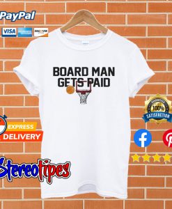 Board Man Gets Paid White T shirt