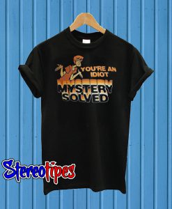 Scooby Doo You’re An Idiot Mystery Solved T shirt