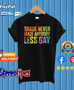 Shade Never Made Anybody Less Gay T shirt