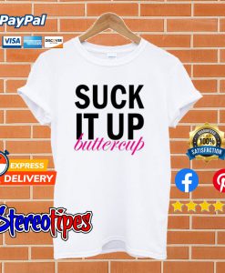 Suck It Up Buttercup T shirt