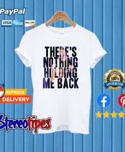 There’s Nothing Holding Me Back T shirt