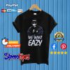 We Want Eazy T shirt