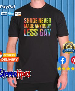 Shade Never Made Anybody Less Gay T shirt