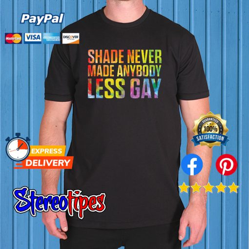 Shade Never Made Anybody Less Gay T shirt