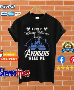 I Am a Disney Princess Unless Avengers Need Me Black T shirt