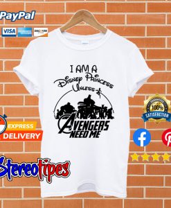 Supperheroes I Am a Disney Princess Unless Avengers Need Me T shirt