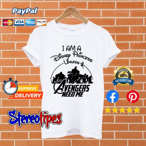 Supperheroes I Am a Disney Princess Unless Avengers Need Me T shirt