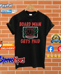 Board Man Gets Paid Toronto Basketball T shirt