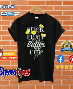 Suck It Up Buttercup T shirt