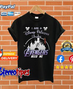 Ironman I Am a Disney Princess Unless Avengers Need Me T shirt