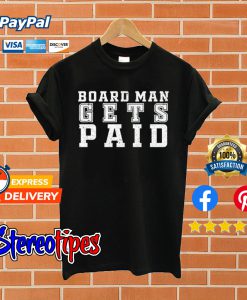 Board Man Gets Paid T shirt