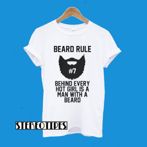 Beard RUle #7 Behind Every Hot Girl Is A Man With A Beard T-Shirt