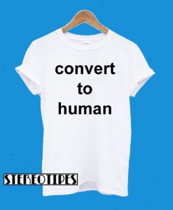 Convert To Human T-Shirt