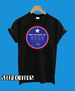 Distressed Bet Against Us T-Shirt