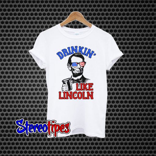 Drinkin Like Lincoln 4th Of July Independence Day T-Shirt