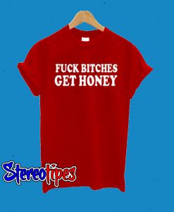 Fuck Bitches Get Honey T-Shirt