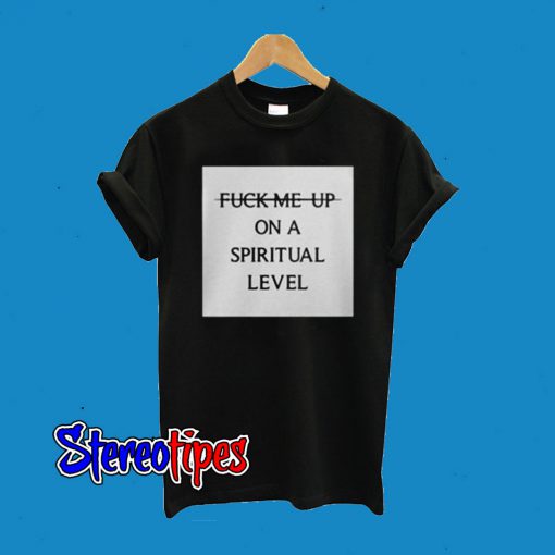 Fuck Me Up On A Spiritual Level T-Shirt