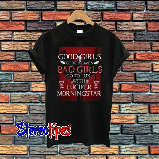 Good Girls Go To Heaven Bad Girls Go To Lux With Lucifer Morningstar T-Shirt